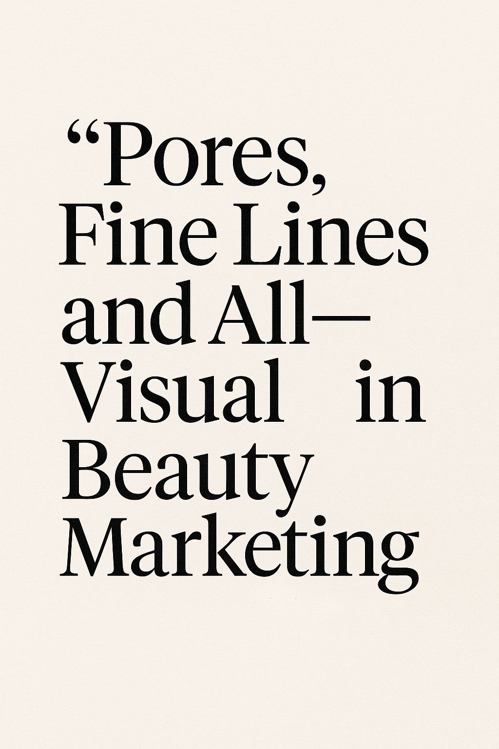 Pores, Fine Lines, and All—Visual Honesty in Beauty Marketing